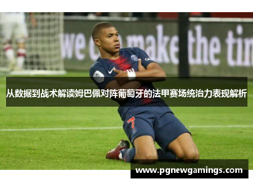 从数据到战术解读姆巴佩对阵葡萄牙的法甲赛场统治力表现解析 从数据到战术解读姆巴佩对阵葡萄牙的法甲赛场统治力表现解析