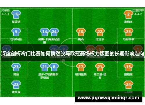 深度剖析冷门比赛如何悄然改写欧冠赛场权力版图的长期影响走向 深度剖析冷门比赛如何悄然改写欧冠赛场权力版图的长期影响走向